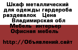 Шкаф металлический для одежды гардероба раздевалок › Цена ­ 3 500 - Владимирская обл. Мебель, интерьер » Офисная мебель   